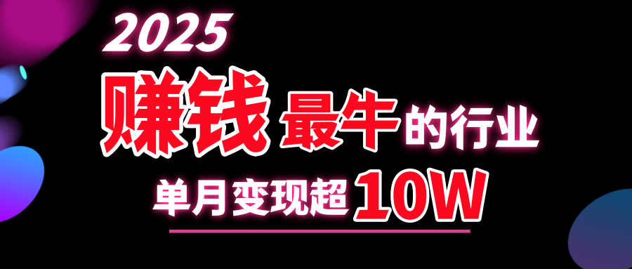 2025赚钱最牛的行业，单月变现超10w聚创吧-网创项目资源站-副业项目-创业项目-搞钱项目聚创吧