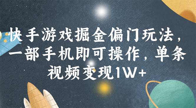 快手游戏掘金偏门玩法，一部手机即可操作，单条视频变现1W+聚创吧-网创项目资源站-副业项目-创业项目-搞钱项目聚创吧