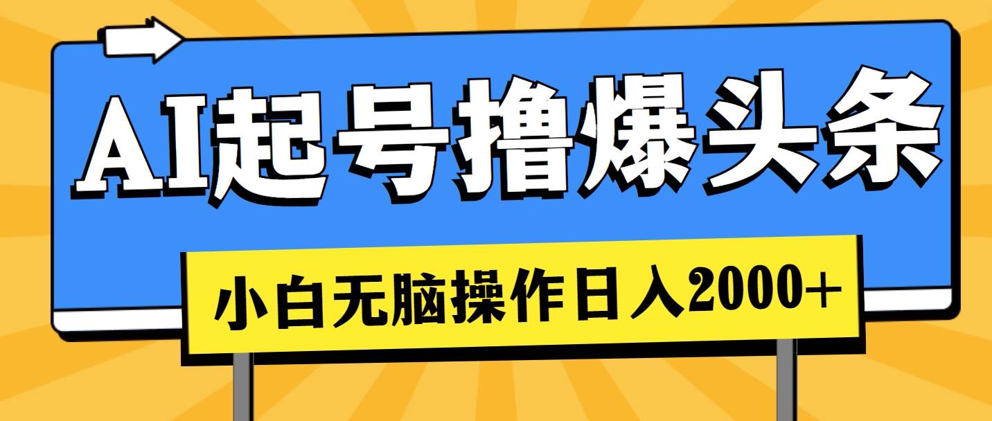 AI起号撸爆头条，小白也能操作，日入2000+聚创吧-网创项目资源站-副业项目-创业项目-搞钱项目聚创吧