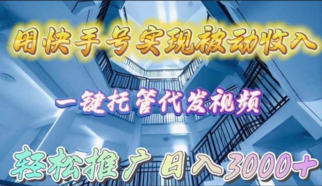用快手号实现被动收入，一键托管代发视频，轻松推广日入3000+聚创吧-网创项目资源站-副业项目-创业项目-搞钱项目聚创吧