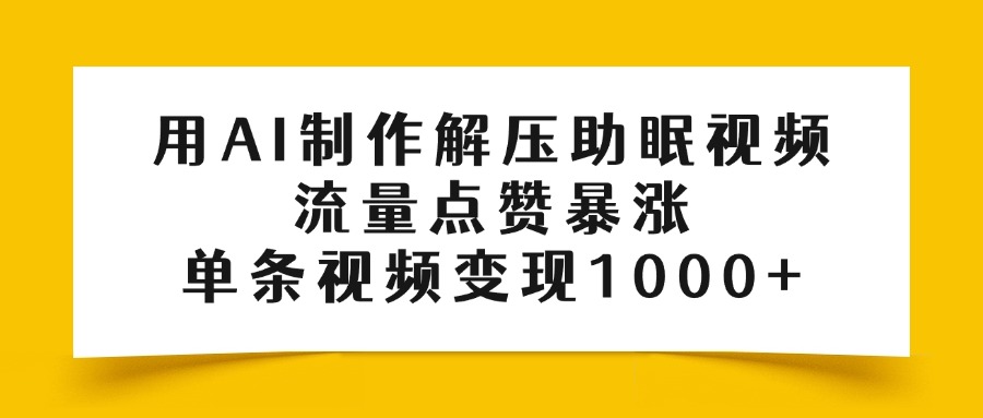 用AI制作解压助眠视频，流量点赞暴涨，单条视频变现1000+聚创吧-网创项目资源站-副业项目-创业项目-搞钱项目聚创吧