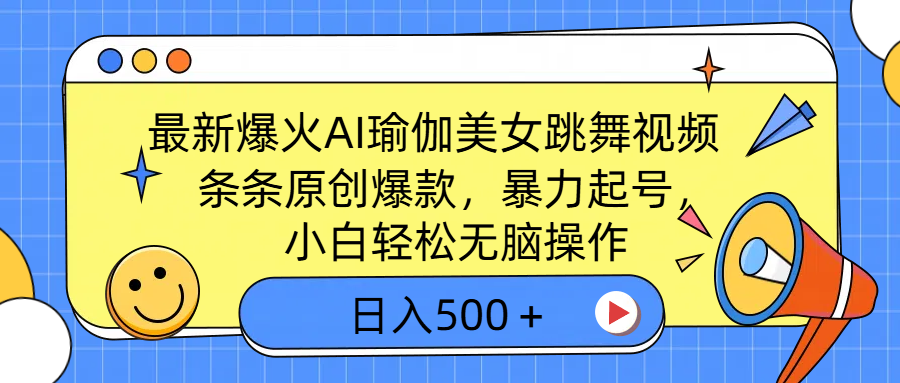 最新爆火AI瑜伽美女跳舞视频，3分钟1条，条条原创爆款，暴力起号，小白轻松无脑操作，日入500＋聚创吧-网创项目资源站-副业项目-创业项目-搞钱项目聚创吧
