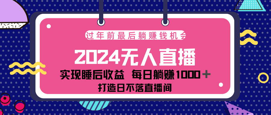 2024最后两个月，最新淘宝无人直播4.0，完美实现睡后收入，赚大钱的机会！聚创吧-网创项目资源站-副业项目-创业项目-搞钱项目聚创吧