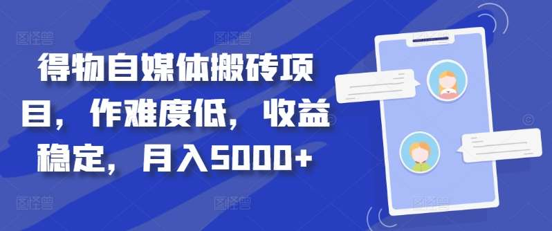 得物自媒体搬砖月入5000+聚创吧-网创项目资源站-副业项目-创业项目-搞钱项目聚创吧