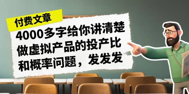 某付款文章《4000多字给你讲清楚做虚拟产品的投产比和概率问题，发发发》聚创吧-网创项目资源站-副业项目-创业项目-搞钱项目聚创吧