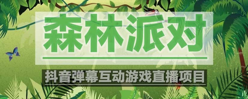 抖音森林派对直播项目，可虚拟人直播 抖音报白 实时互动直播【软件+教程】聚创吧-网创项目资源站-副业项目-创业项目-搞钱项目聚创吧