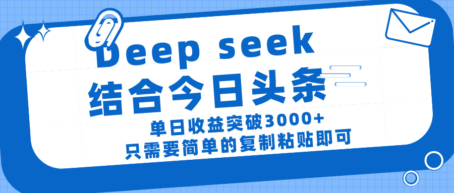 deep seek 结 合今日 头 条， 单 日收 益突破 3000+ ， 只需要 简单 的复制粘贴 即可聚创吧-网创项目资源站-副业项目-创业项目-搞钱项目聚创吧