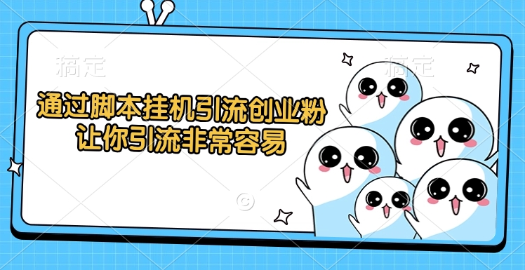 通过脚本挂机引流创业粉，让你引流非常容易聚创吧-网创项目资源站-副业项目-创业项目-搞钱项目聚创吧