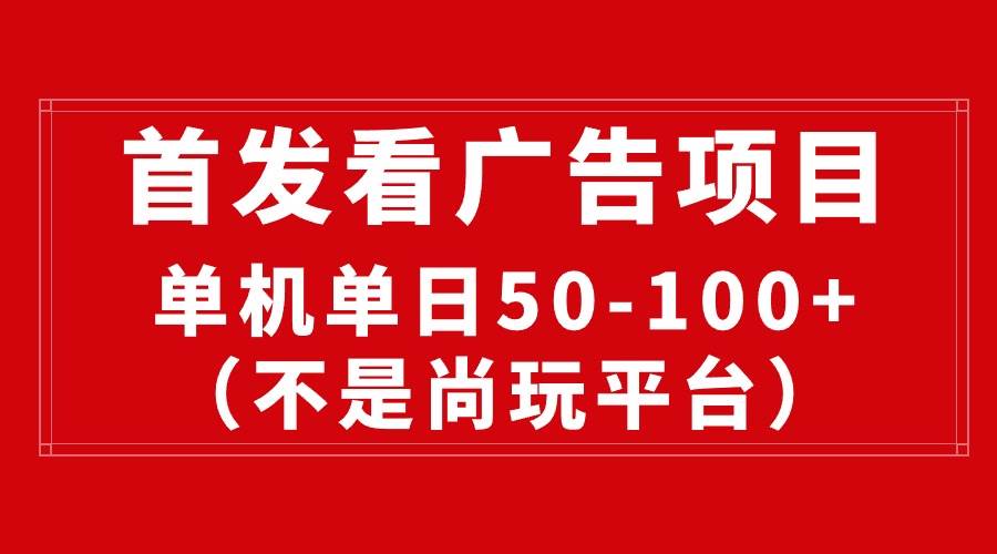 最新看广告平台（不是尚玩），单机一天稳定收益50-100+聚创吧-网创项目资源站-副业项目-创业项目-搞钱项目聚创吧