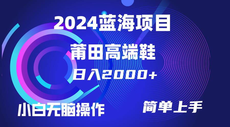 每天两小时日入2000+，卖莆田高端鞋，小白也能轻松掌握，简单无脑操作…聚创吧-网创项目资源站-副业项目-创业项目-搞钱项目聚创吧