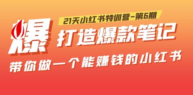 21天小红书特训营-第6期，打造爆款笔记，带你做一个能赚钱的小红书聚创吧-网创项目资源站-副业项目-创业项目-搞钱项目聚创吧