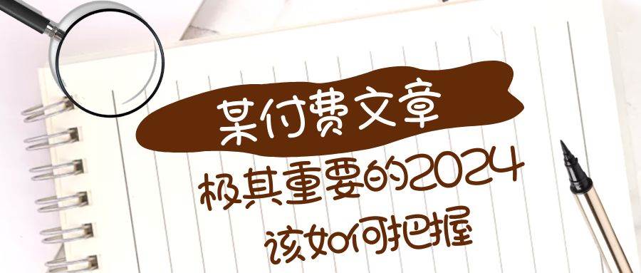 极其重要的2024该如何把握？【某公众号付费文章】聚创吧-网创项目资源站-副业项目-创业项目-搞钱项目聚创吧