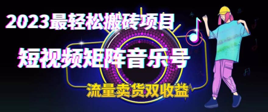 2023最轻松搬砖项目，短视频矩阵音乐号流量收益+卖货收益聚创吧-网创项目资源站-副业项目-创业项目-搞钱项目聚创吧
