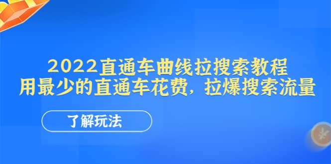 2022直通车曲线拉搜索教程：用最少的直通车花费，拉爆搜索流量聚创吧-网创项目资源站-副业项目-创业项目-搞钱项目聚创吧