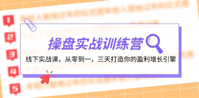 操盘实操训练营：线下实战课，从零到一，三天打造你的盈利增长引擎聚创吧-网创项目资源站-副业项目-创业项目-搞钱项目聚创吧
