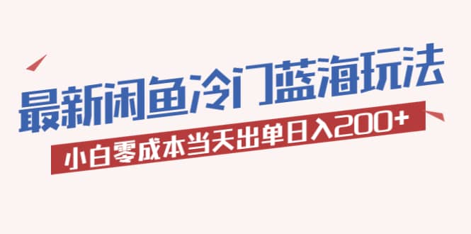 2023最新闲鱼冷门蓝海玩法，小白零成本当天出单日入200+聚创吧-网创项目资源站-副业项目-创业项目-搞钱项目聚创吧