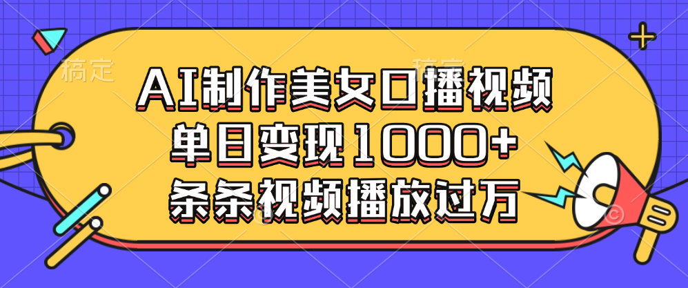AI制作美女口播视频，单日变现1000+，条条视频播放过万聚创吧-网创项目资源站-副业项目-创业项目-搞钱项目聚创吧