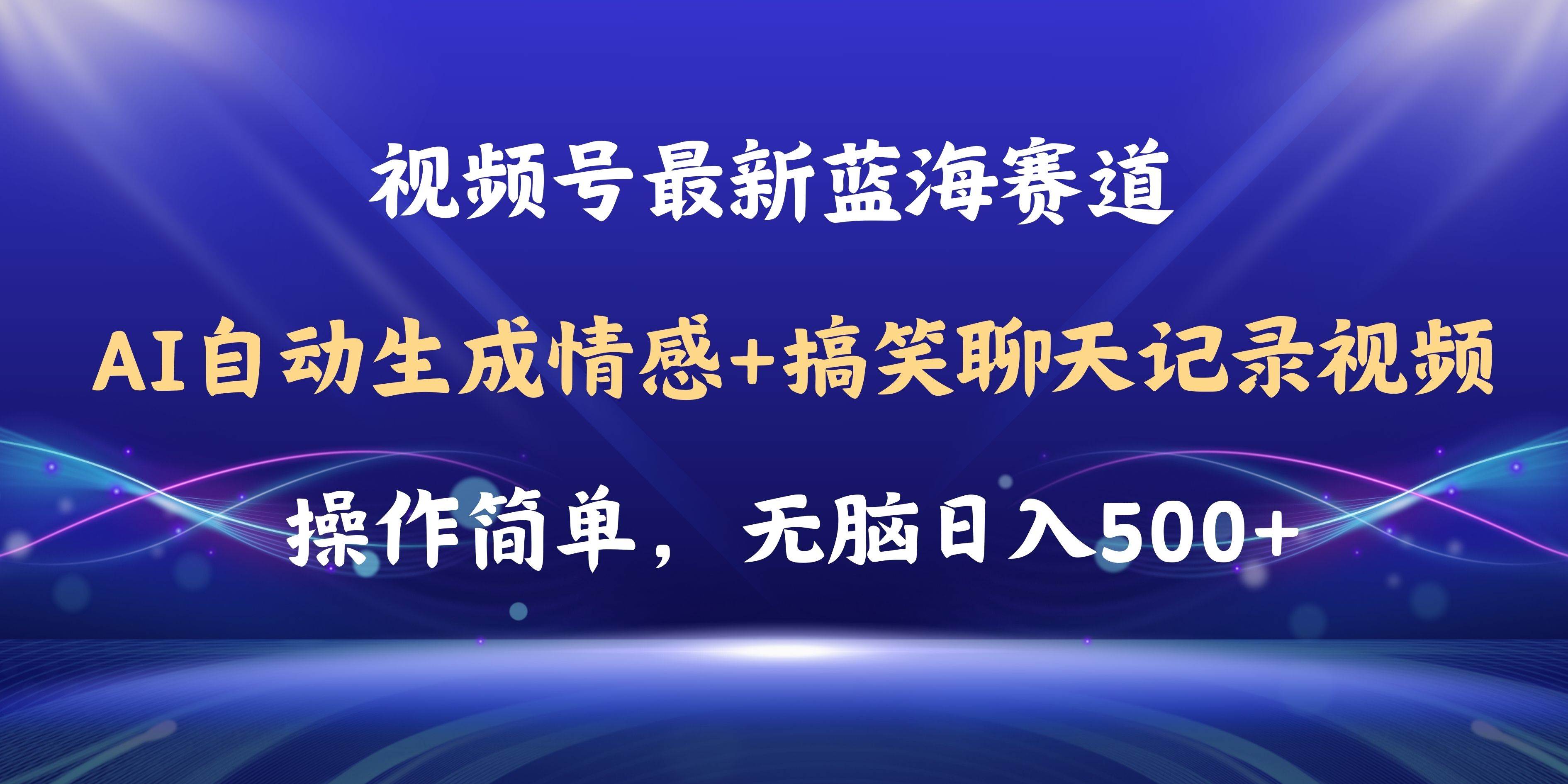 视频号AI自动生成情感搞笑聊天记录视频，操作简单，日入500+教程+软件聚创吧-网创项目资源站-副业项目-创业项目-搞钱项目聚创吧