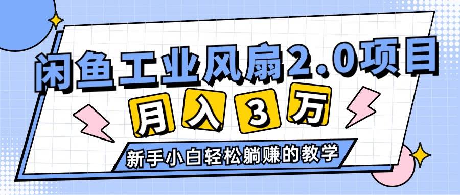 2024年6月最新闲鱼工业风扇2.0项目，轻松月入3W+，新手小白躺赚的教学聚创吧-网创项目资源站-副业项目-创业项目-搞钱项目聚创吧