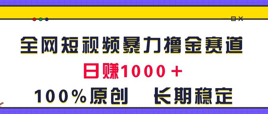 全网短视频暴力撸金赛道，日入1000＋！原创玩法，长期稳定聚创吧-网创项目资源站-副业项目-创业项目-搞钱项目聚创吧