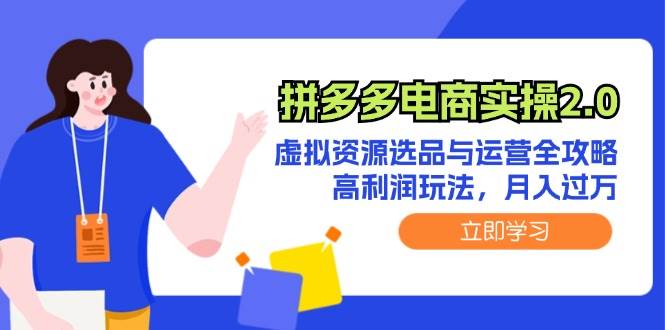 拼多多电商实操2.0：虚拟资源选品与运营全攻略，高利润玩法，月入过万聚创吧-网创项目资源站-副业项目-创业项目-搞钱项目聚创吧