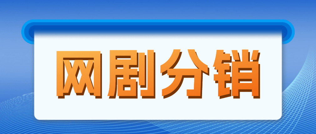 网剧分销，新蓝海项目，很轻松，现在入场是非常好的时机聚创吧-网创项目资源站-副业项目-创业项目-搞钱项目聚创吧