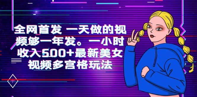 全网首发 一天做的视频够一年发。一小时收入500+最新美女视频多宫格玩法聚创吧-网创项目资源站-副业项目-创业项目-搞钱项目聚创吧