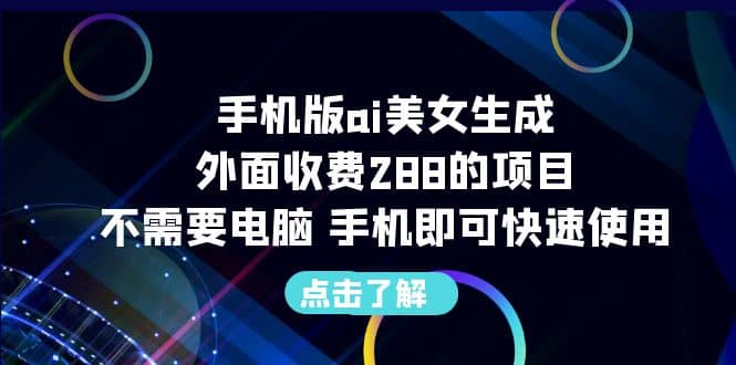 手机版ai美女生成-外面收费288的项目，不需要电脑，手机即可快速使用聚创吧-网创项目资源站-副业项目-创业项目-搞钱项目聚创吧