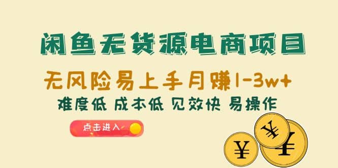 闲鱼无货源电商项目：无风险易上手月赚10000+难度低 成本低 见效快 易操作聚创吧-网创项目资源站-副业项目-创业项目-搞钱项目聚创吧