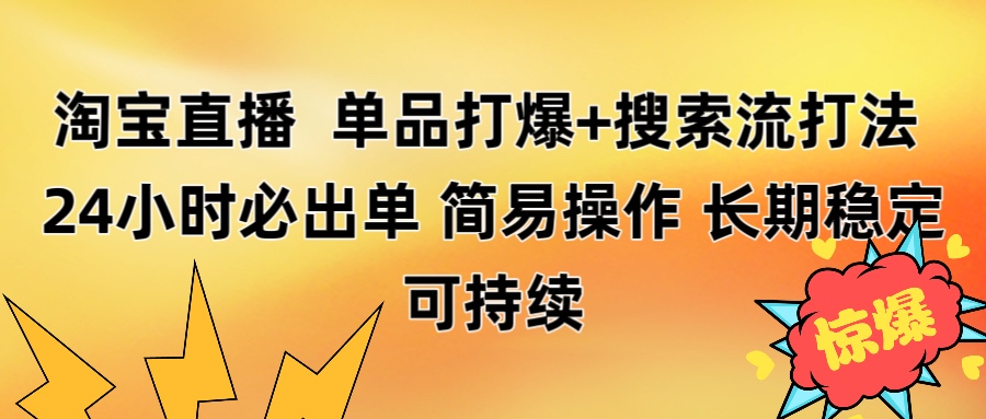 淘宝直播带货 单品打爆+搜索流打法 24小时必出单聚创吧-网创项目资源站-副业项目-创业项目-搞钱项目聚创吧