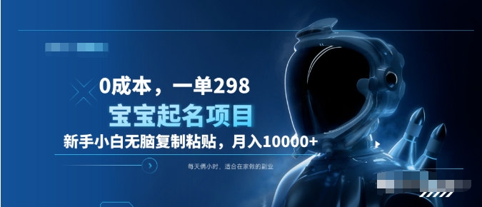 0成本，小白无脑复制粘贴，一单298  靠给宝宝起名月入10000+  附送软件聚创吧-网创项目资源站-副业项目-创业项目-搞钱项目聚创吧
