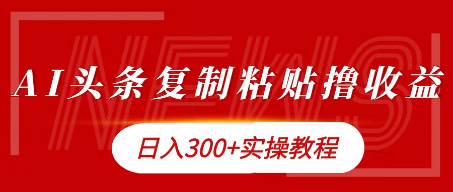 今日头条复制粘贴撸金日入300+聚创吧-网创项目资源站-副业项目-创业项目-搞钱项目聚创吧
