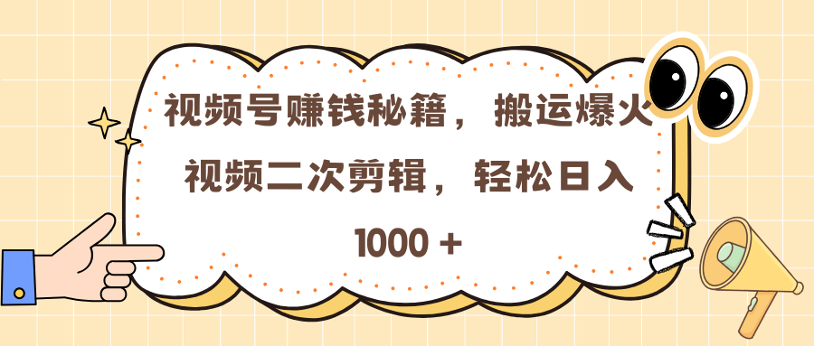 视频号赚钱秘籍，搬运爆火视频二次剪辑，轻松日入 1000 +聚创吧-网创项目资源站-副业项目-创业项目-搞钱项目聚创吧