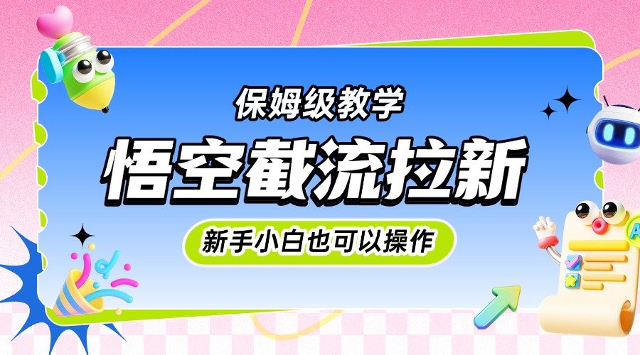 悟空截流拉新，保姆级教学，小白也可以操作聚创吧-网创项目资源站-副业项目-创业项目-搞钱项目聚创吧