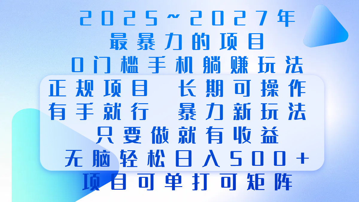 2025年~2027最暴力的项目，0门槛手机躺赚项目，长期可操作，正规项目，暴力玩法，有手就行，只要做当天就有收益，无脑轻松日500+，项目可单打可矩阵聚创吧-网创项目资源站-副业项目-创业项目-搞钱项目聚创吧