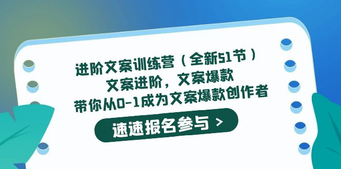 进阶文案训练营（全新51节）文案爆款，带你从0-1成为文案爆款创作者聚创吧-网创项目资源站-副业项目-创业项目-搞钱项目聚创吧