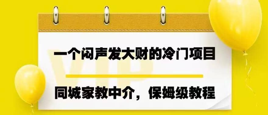一个闷声发大财的冷门项目，同城家教中介，操作简单，一个月变现7000+，保姆级教程聚创吧-网创项目资源站-副业项目-创业项目-搞钱项目聚创吧