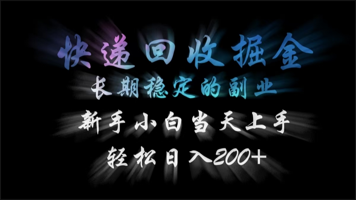 快递回收掘金，长期稳定的副业，轻松日入200+，新手小白当天上手聚创吧-网创项目资源站-副业项目-创业项目-搞钱项目聚创吧