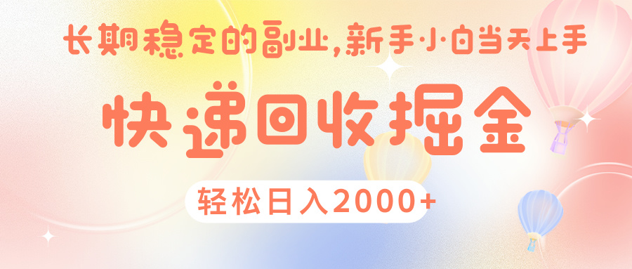快 递 回收掘金， 长 期 稳 定的副 业 ， 新手小白当天上手， 轻 松日入 2000+聚创吧-网创项目资源站-副业项目-创业项目-搞钱项目聚创吧