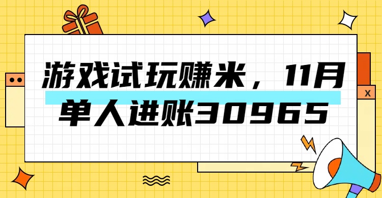 热门副业，游戏试玩赚米，11月单人进账30965，简单稳定！聚创吧-网创项目资源站-副业项目-创业项目-搞钱项目聚创吧
