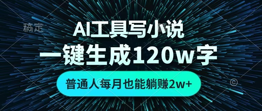 AI工具写小说，一键生成120万字，普通人每月也能躺赚2w+ 聚创吧-网创项目资源站-副业项目-创业项目-搞钱项目聚创吧