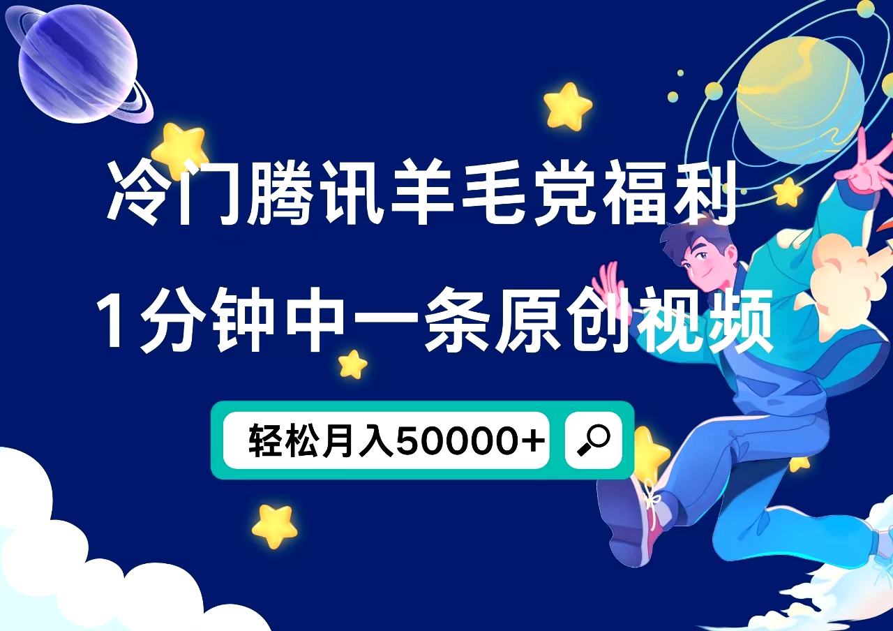 冷门腾讯羊毛党福利，1分钟中一条原创视频，轻松月入50000+聚创吧-网创项目资源站-副业项目-创业项目-搞钱项目聚创吧