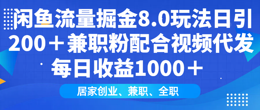 闲鱼流量掘金8.0玩法日引200＋兼职粉配合做视频代发每日收益1000＋聚创吧-网创项目资源站-副业项目-创业项目-搞钱项目聚创吧