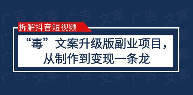 拆解抖音短视频：“毒”文案升级版副业项目，从制作到变现（教程+素材）聚创吧-网创项目资源站-副业项目-创业项目-搞钱项目聚创吧