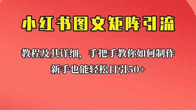 新手也能日引50+的【小红书图文矩阵引流法】！超详细理论+实操的课程聚创吧-网创项目资源站-副业项目-创业项目-搞钱项目聚创吧