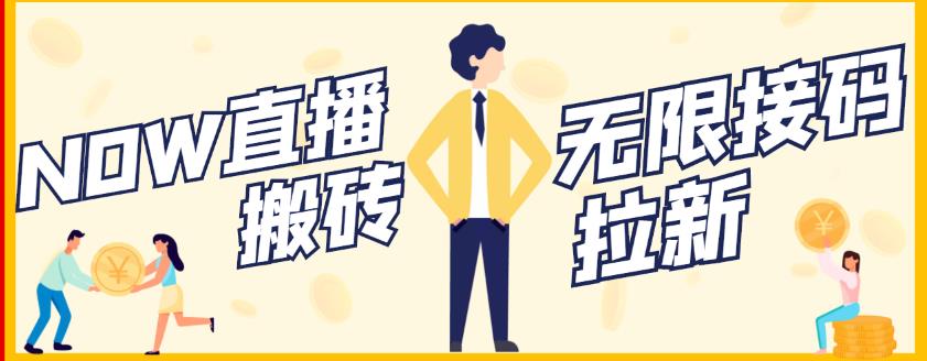【稳定低保】最新NOW直播无限拉新项目，每天稳定提现20，多号多撸聚创吧-网创项目资源站-副业项目-创业项目-搞钱项目聚创吧