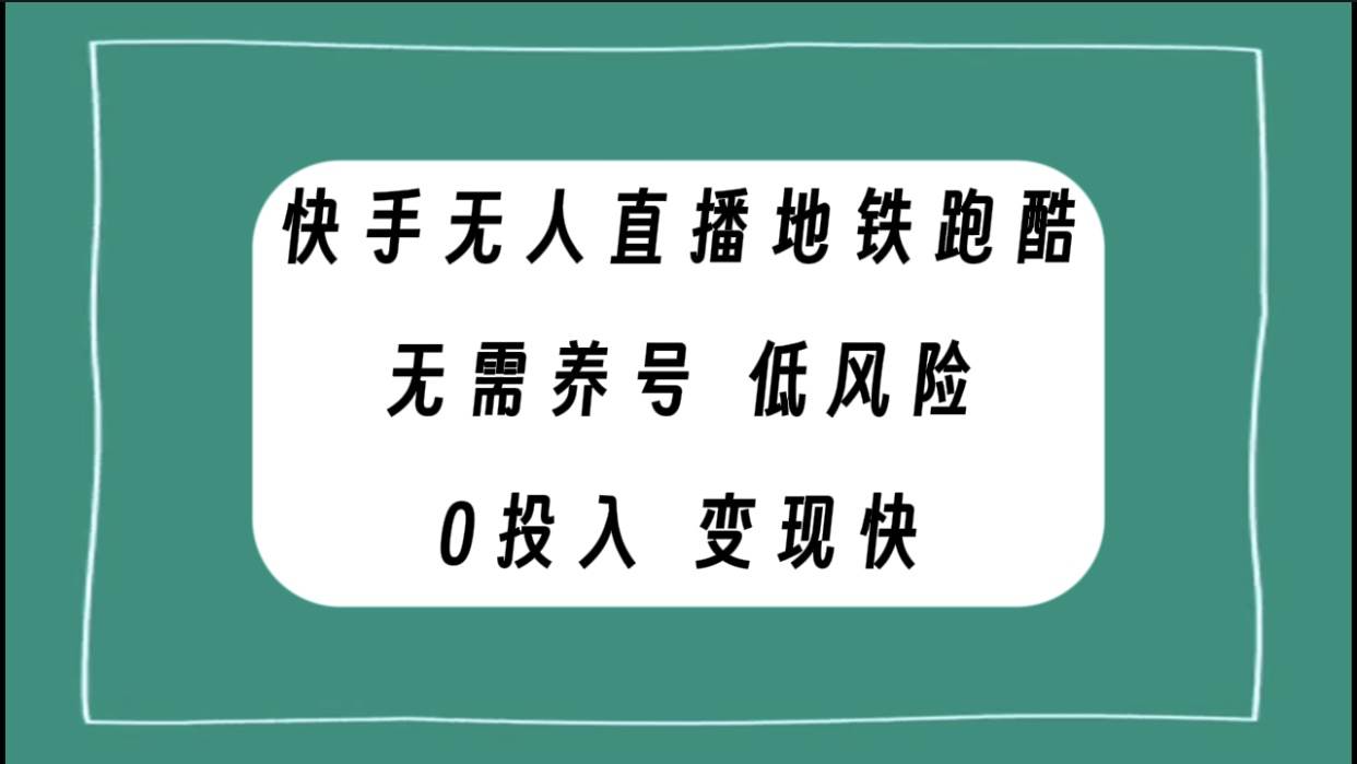 快手无人直播地铁跑酷，无需养号，低投入零风险变现快聚创吧-网创项目资源站-副业项目-创业项目-搞钱项目聚创吧