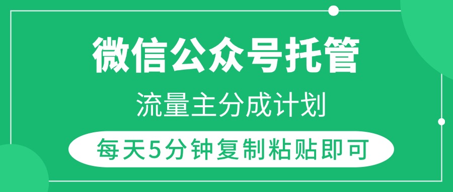 微信公众号托管，流量主分成计划，每天5分钟复制粘贴即可聚创吧-网创项目资源站-副业项目-创业项目-搞钱项目聚创吧