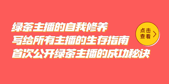 绿茶主播的自我修养，写给所有主播的生存指南，首次公开绿茶主播的成功秘诀聚创吧-网创项目资源站-副业项目-创业项目-搞钱项目聚创吧