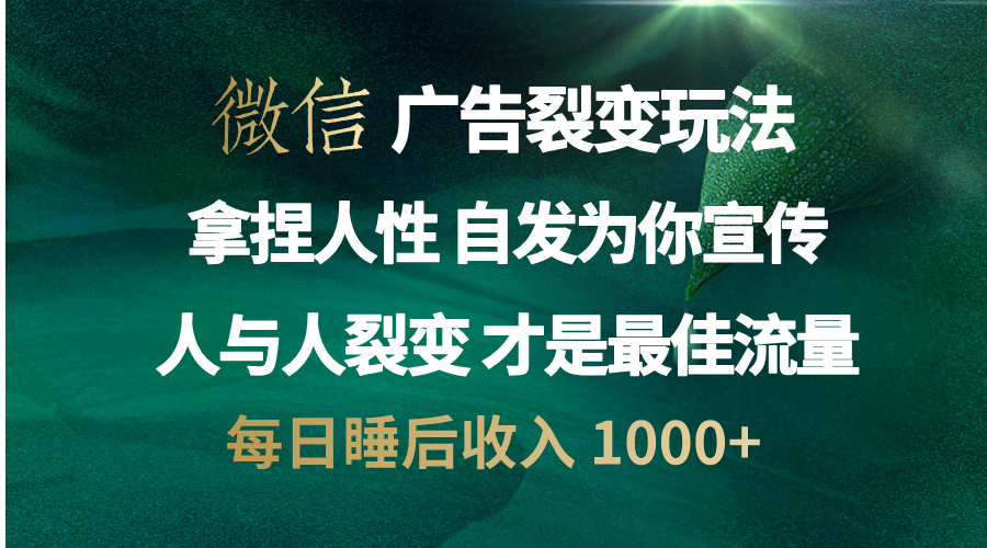 微信广告裂变法 操控人性 自发为你免费宣传 人与人的裂变才是最佳流量 单日睡后收入 1000+聚创吧-网创项目资源站-副业项目-创业项目-搞钱项目聚创吧